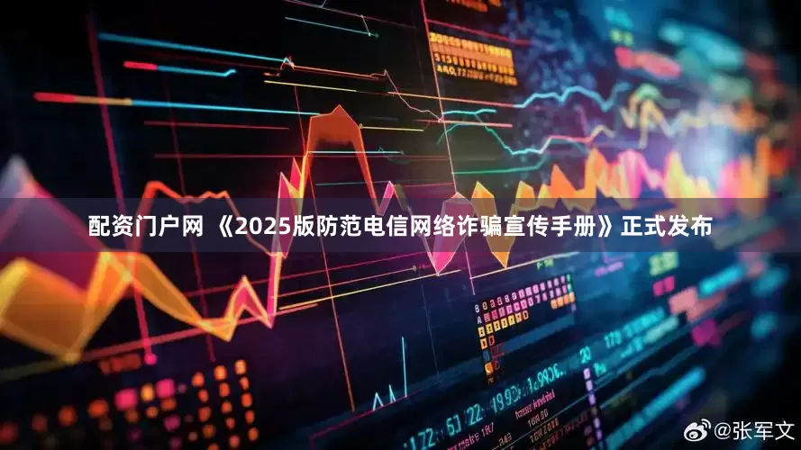 配资门户网 《2025版防范电信网络诈骗宣传手册》正式发布