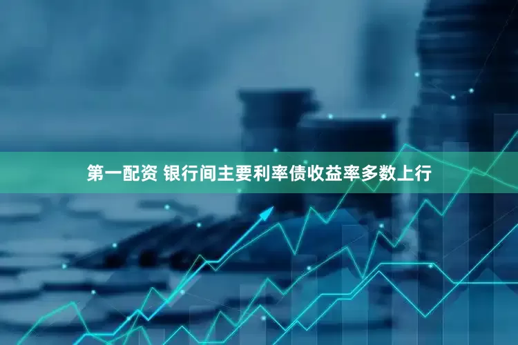 第一配资 银行间主要利率债收益率多数上行