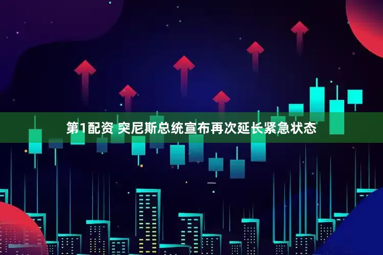 第1配资 突尼斯总统宣布再次延长紧急状态
